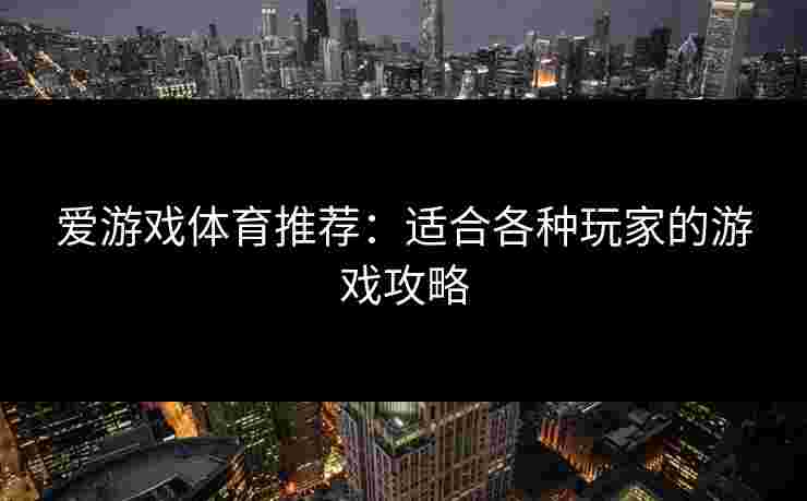 爱游戏体育推荐：适合各种玩家的游戏攻略