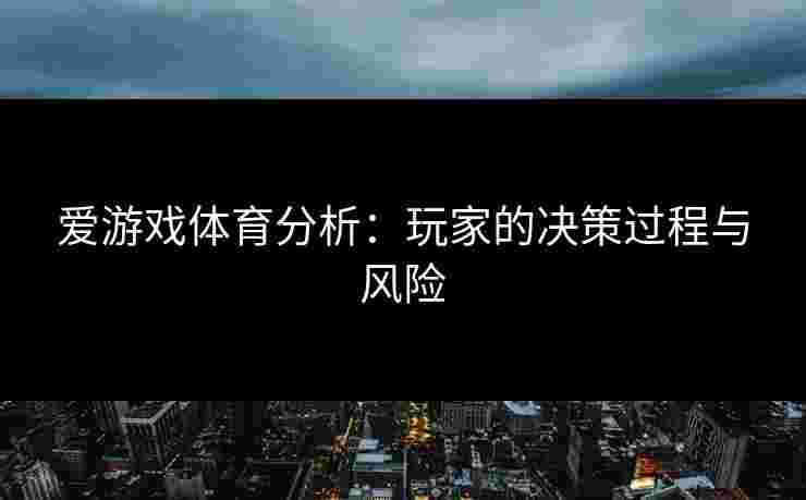 爱游戏体育分析：玩家的决策过程与风险