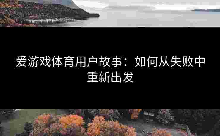 爱游戏体育用户故事：如何从失败中重新出发