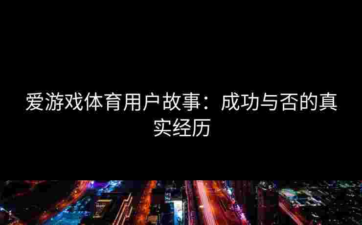 爱游戏体育用户故事：成功与否的真实经历