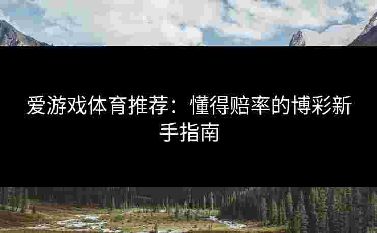 爱游戏体育推荐：懂得赔率的博彩新手指南