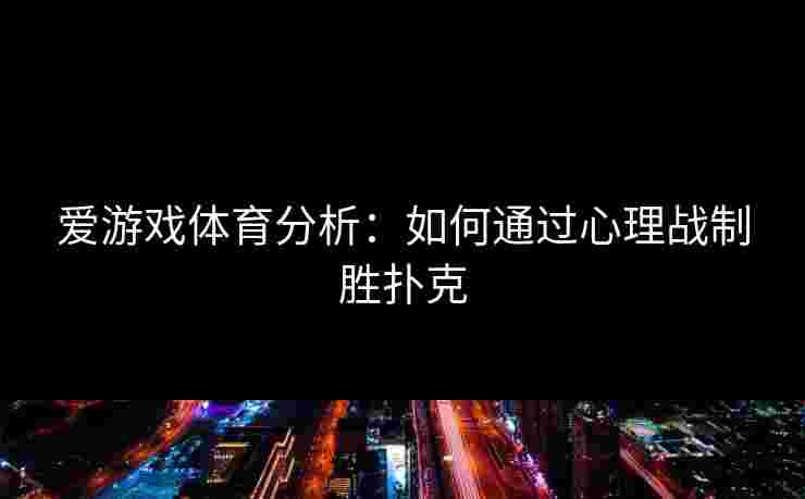爱游戏体育分析：如何通过心理战制胜扑克
