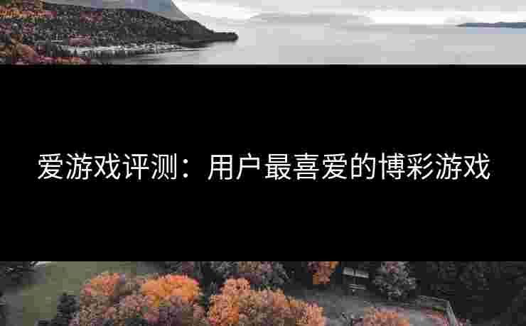 爱游戏评测：用户最喜爱的博彩游戏