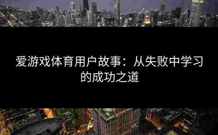 爱游戏体育用户故事：从失败中学习的成功之道