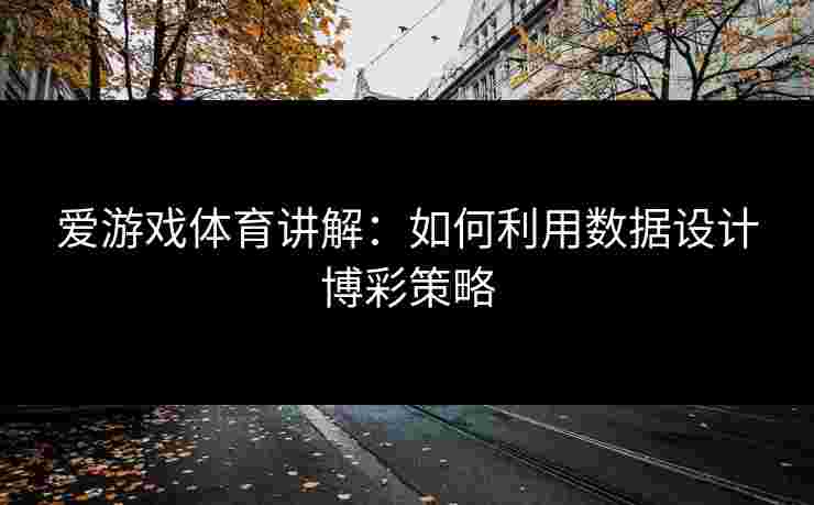 爱游戏体育讲解：如何利用数据设计博彩策略