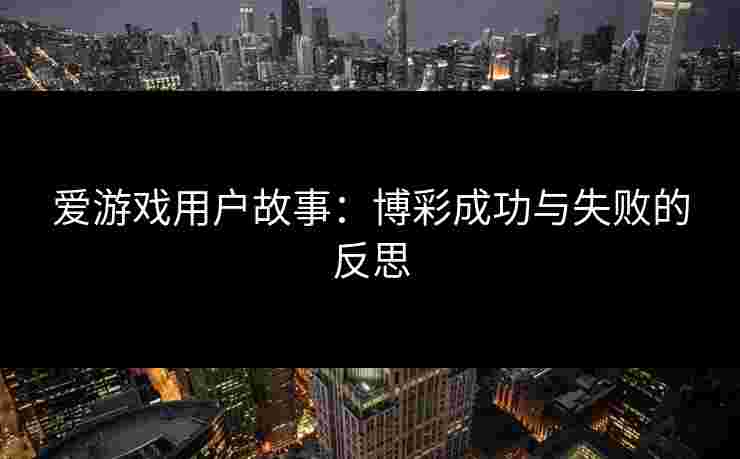 爱游戏用户故事：博彩成功与失败的反思