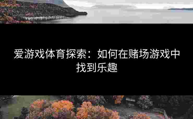 爱游戏体育探索：如何在赌场游戏中找到乐趣