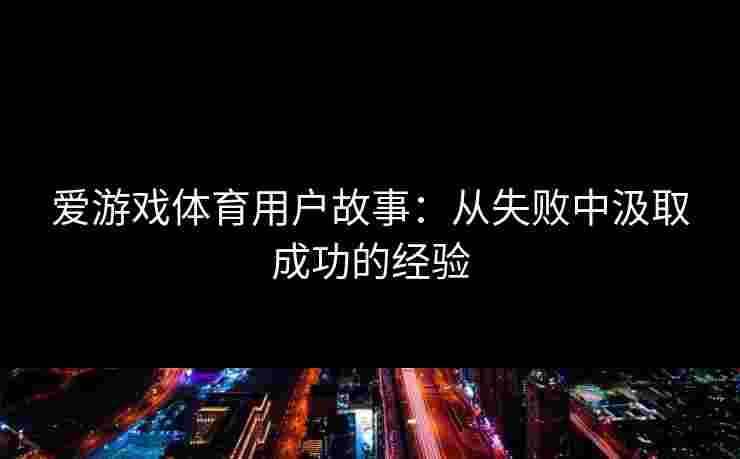 爱游戏体育用户故事：从失败中汲取成功的经验