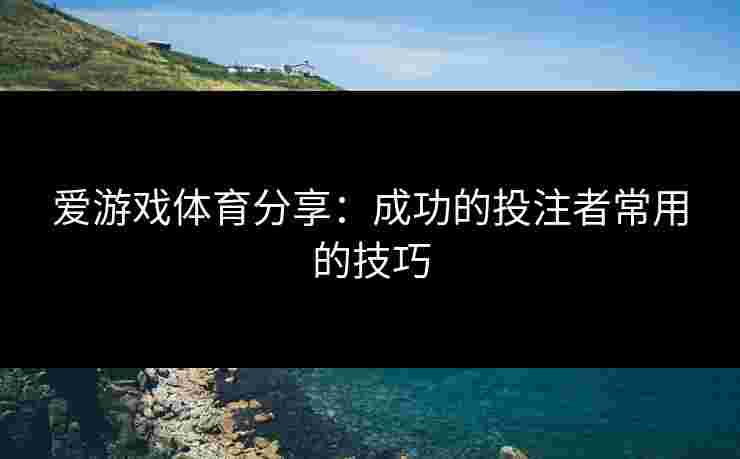 爱游戏体育分享：成功的投注者常用的技巧