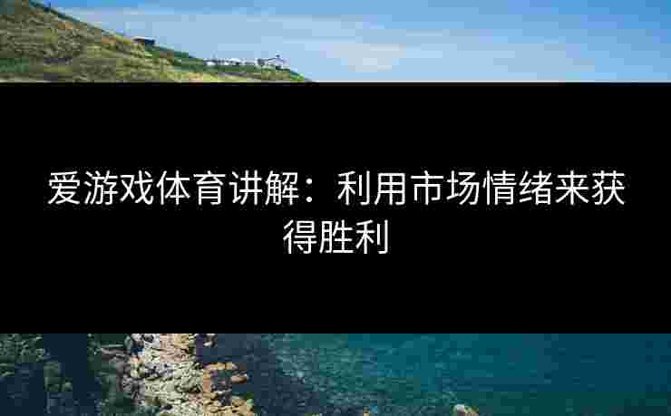 爱游戏体育讲解：利用市场情绪来获得胜利
