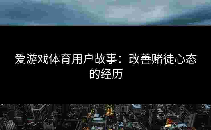 爱游戏体育用户故事：改善赌徒心态的经历
